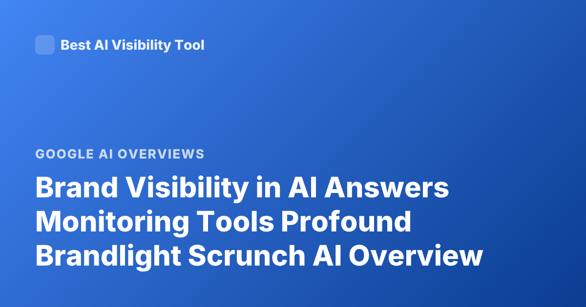 Brand Visibility in AI Answers Monitoring Tools Profound Brandlight Scrunch AI Overview