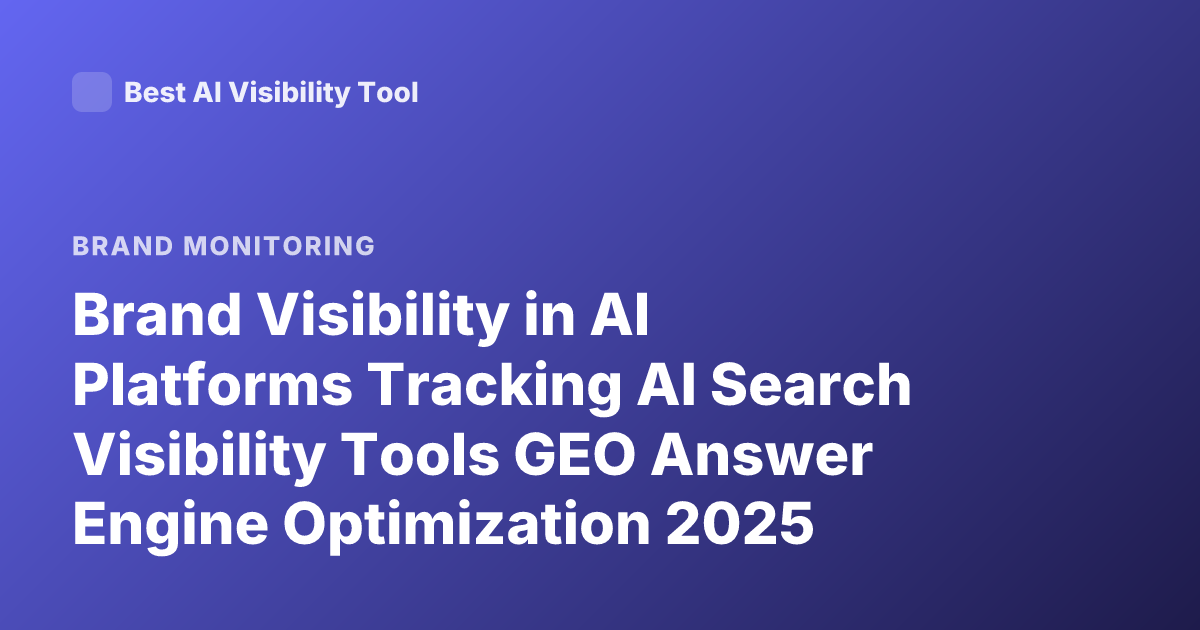 Brand Visibility in AI Platforms Tracking AI Search Visibility Tools GEO Answer Engine Optimization 2025
