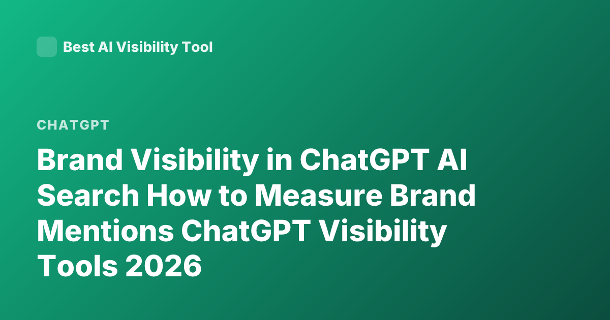 Brand Visibility in ChatGPT AI Search How to Measure Brand Mentions ChatGPT Visibility Tools 2026