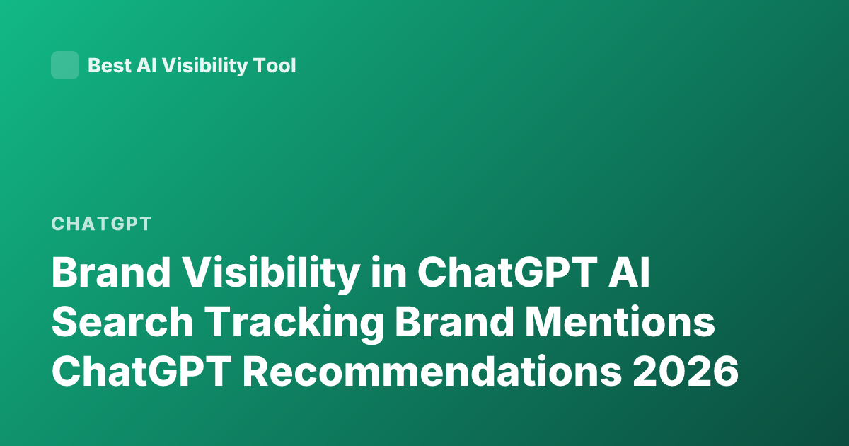 Brand Visibility in ChatGPT AI Search Tracking Brand Mentions ChatGPT Recommendations 2026