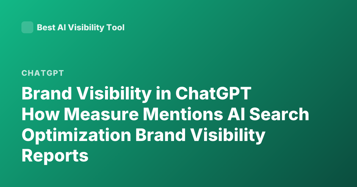 Brand Visibility in ChatGPT How Measure Mentions AI Search Optimization Brand Visibility Reports