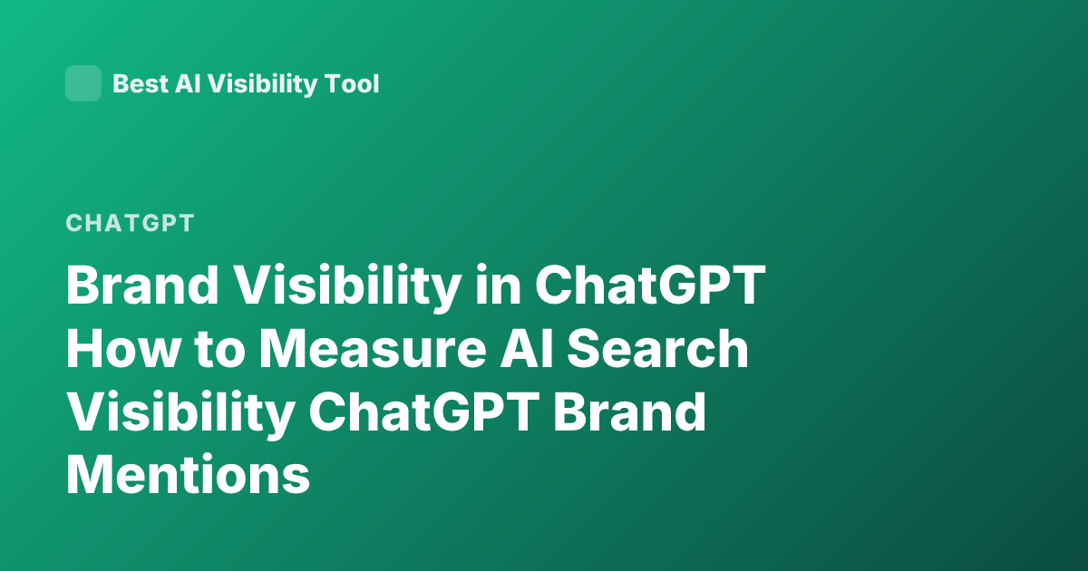 Brand Visibility in ChatGPT How to Measure AI Search Visibility ChatGPT Brand Mentions