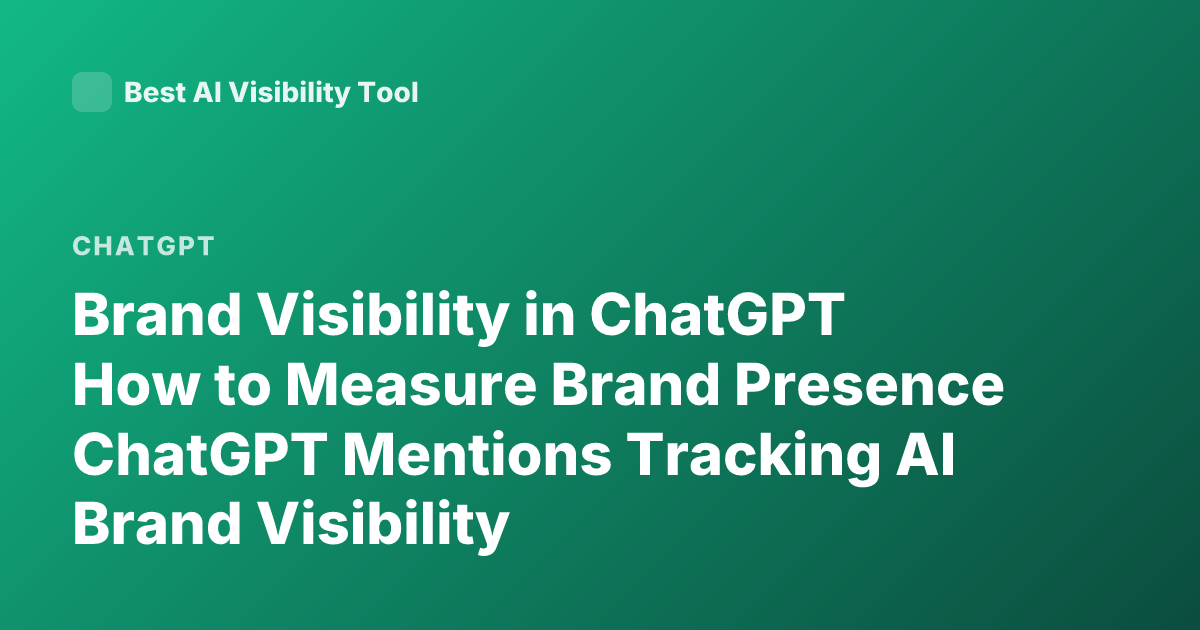 Brand Visibility in ChatGPT How to Measure Brand Presence ChatGPT Mentions Tracking AI Brand Visibility