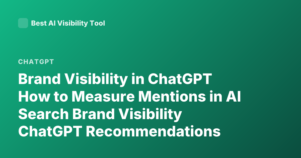 Brand Visibility in ChatGPT How to Measure Mentions in AI Search Brand Visibility ChatGPT Recommendations