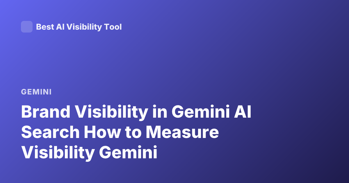 Brand Visibility in Gemini AI Search How to Measure Visibility Gemini