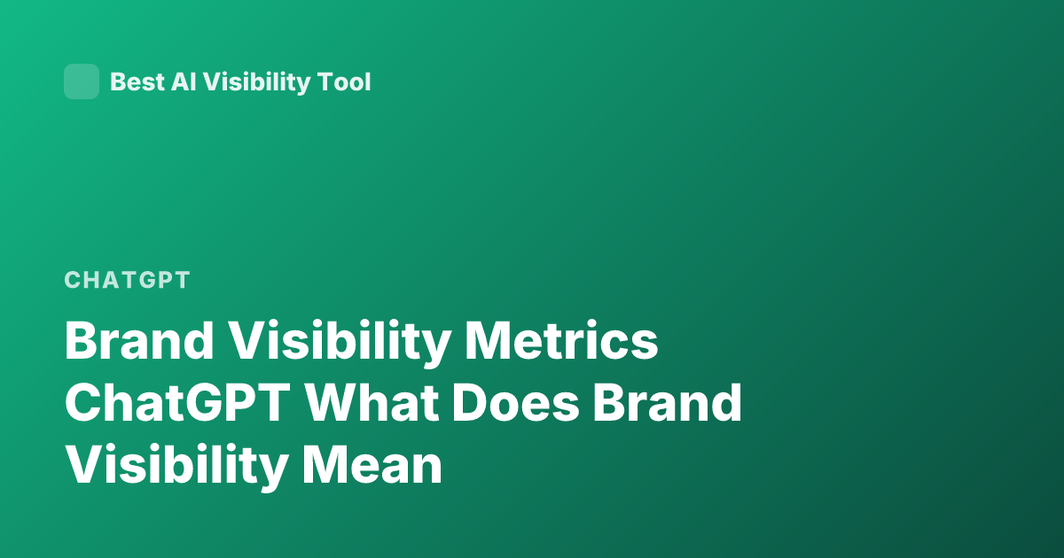 Brand Visibility Metrics ChatGPT What Does Brand Visibility Mean