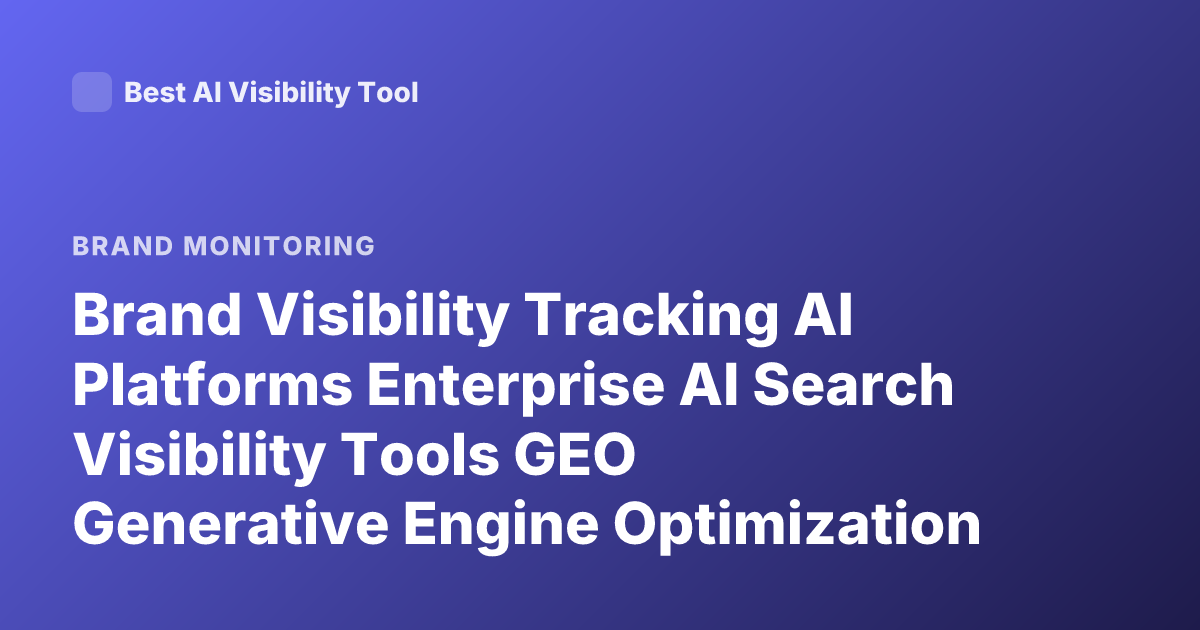 Brand Visibility Tracking AI Platforms Enterprise AI Search Visibility Tools GEO Generative Engine Optimization Tracking