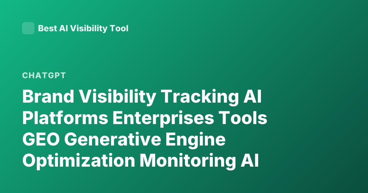 Brand Visibility Tracking AI Platforms Enterprises Tools GEO Generative Engine Optimization Monitoring AI Mentions ChatGPT Brand Tracking Tools