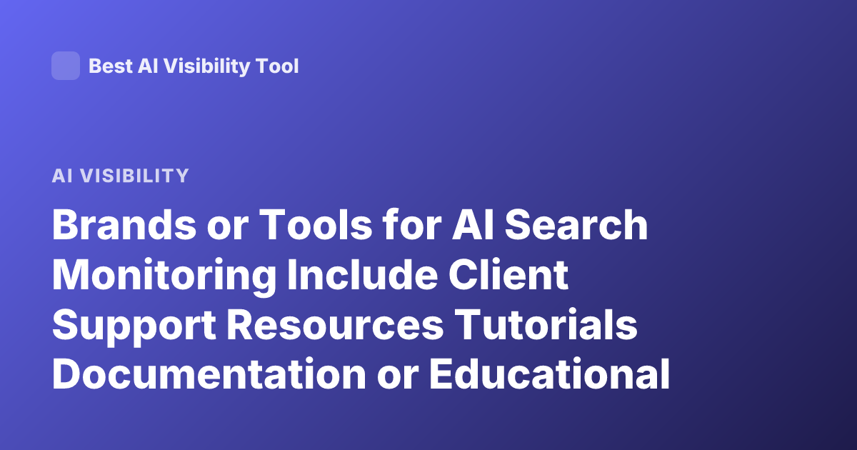 Brands or Tools for AI Search Monitoring Include Client Support Resources Tutorials Documentation or Educational Materials