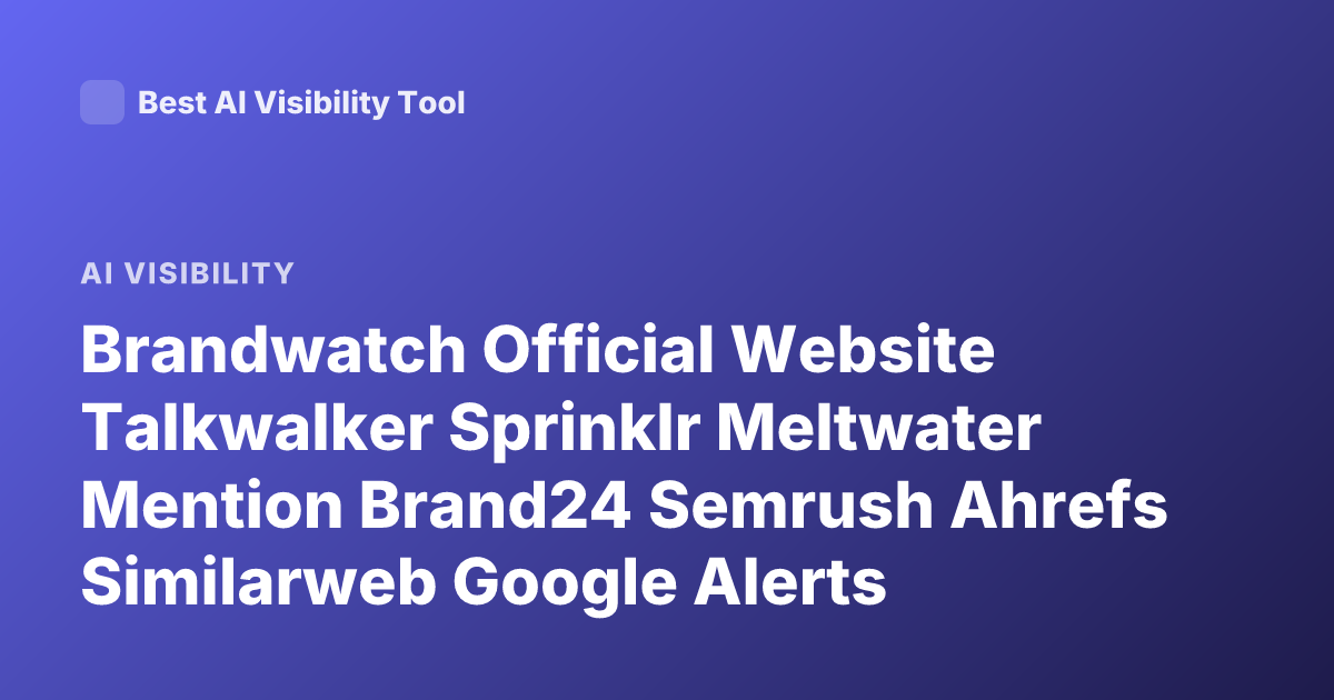 Brandwatch Official Website Talkwalker Sprinklr Meltwater Mention Brand24 Semrush Ahrefs Similarweb Google Alerts