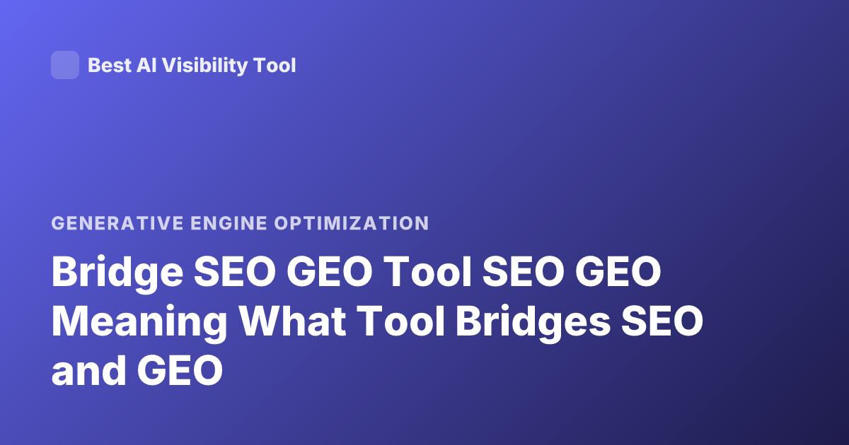 Bridge SEO GEO Tool SEO GEO Meaning What Tool Bridges SEO and GEO