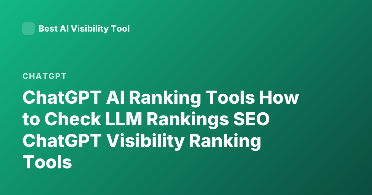 ChatGPT AI Ranking Tools How to Check LLM Rankings SEO ChatGPT Visibility Ranking Tools