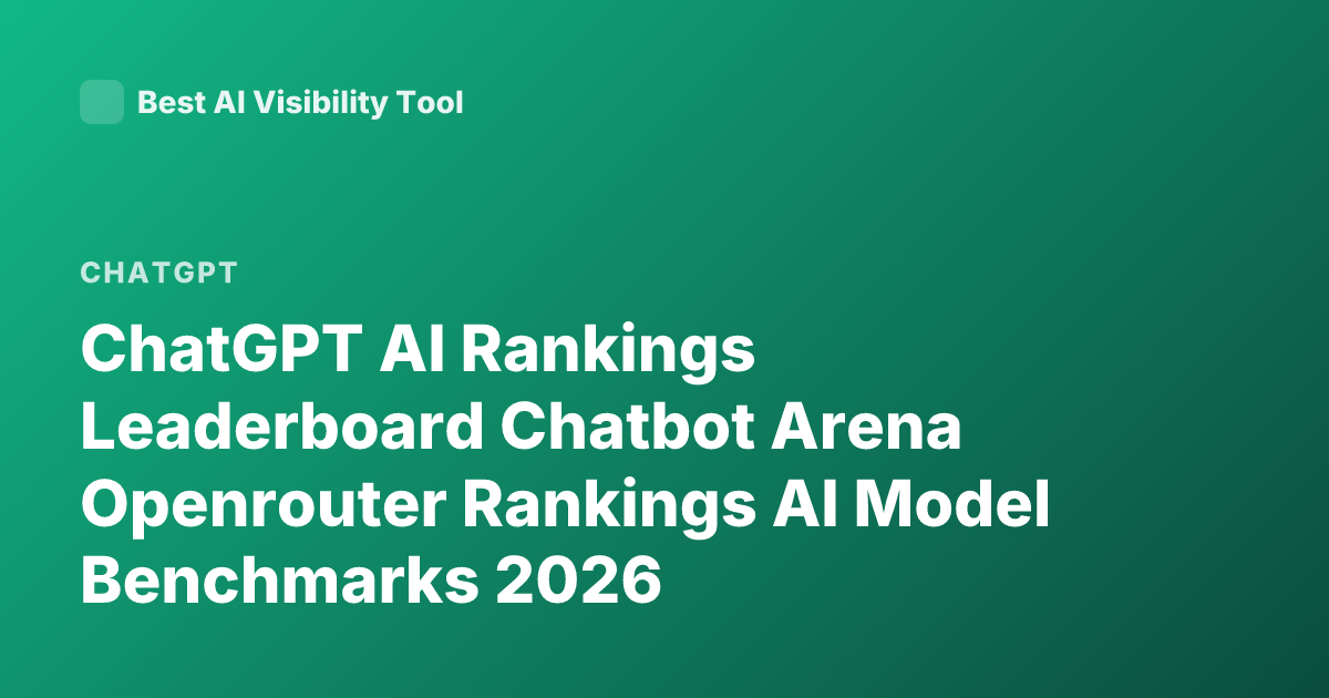 ChatGPT AI Rankings Leaderboard Chatbot Arena Openrouter Rankings AI Model Benchmarks 2026