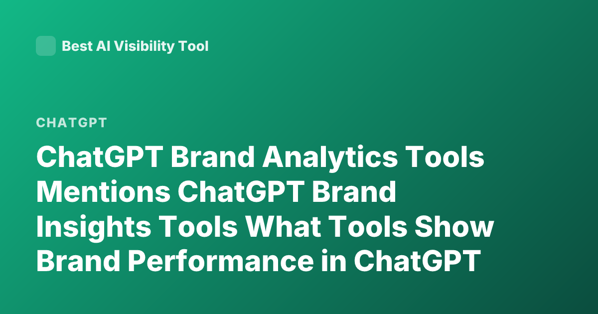 ChatGPT Brand Analytics Tools Mentions ChatGPT Brand Insights Tools What Tools Show Brand Performance in ChatGPT Analytics Tools AI Visibility ChatGPT Brand Tracking