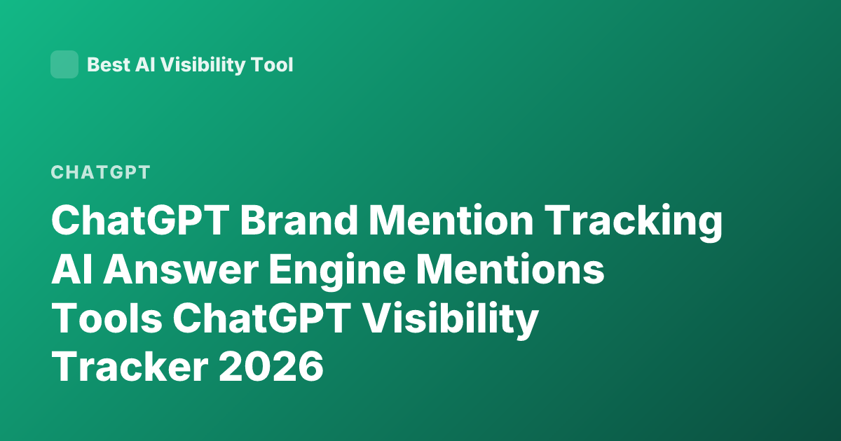 ChatGPT Brand Mention Tracking AI Answer Engine Mentions Tools ChatGPT Visibility Tracker 2026