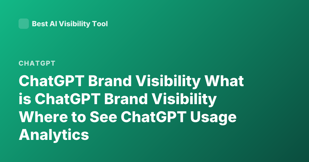 ChatGPT Brand Visibility What is ChatGPT Brand Visibility Where to See ChatGPT Usage Analytics