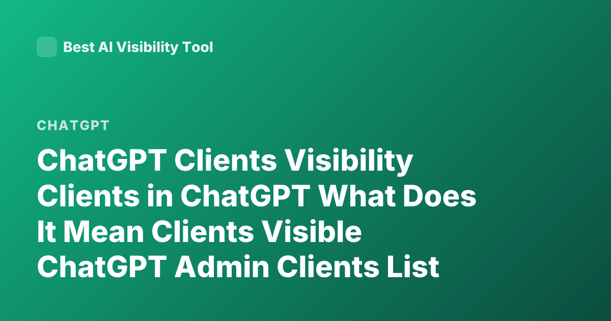 ChatGPT Clients Visibility Clients in ChatGPT What Does It Mean Clients Visible ChatGPT Admin Clients List