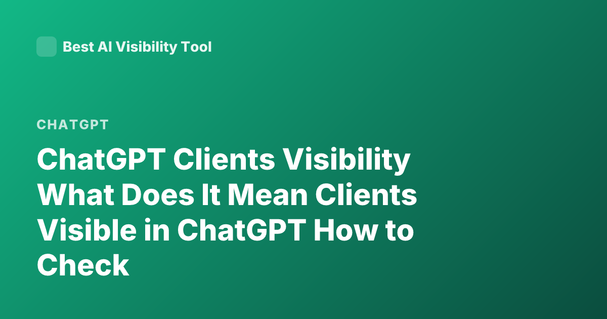 ChatGPT Clients Visibility What Does It Mean Clients Visible in ChatGPT How to Check