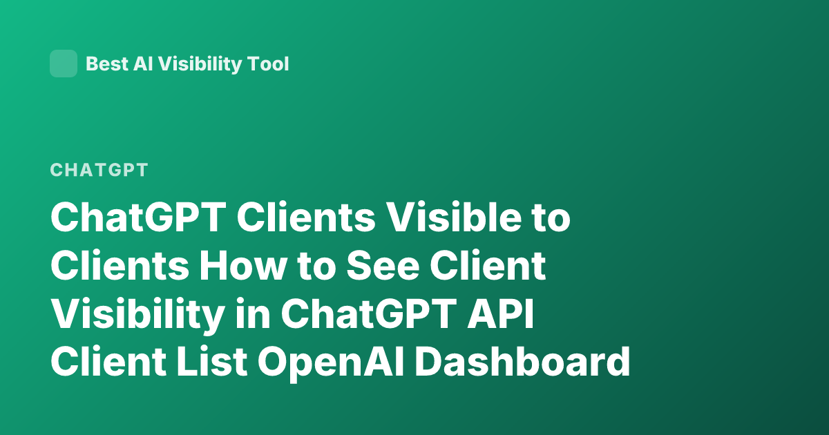 ChatGPT Clients Visible to Clients How to See Client Visibility in ChatGPT API Client List OpenAI Dashboard Clients List