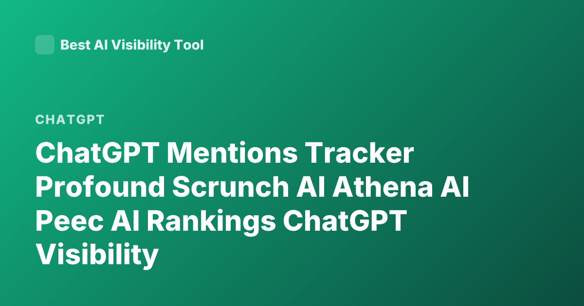 ChatGPT Mentions Tracker Profound Scrunch AI Athena AI Peec AI Rankings ChatGPT Visibility
