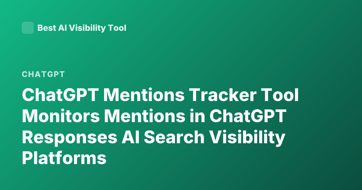ChatGPT Mentions Tracker Tool Monitors Mentions in ChatGPT Responses AI Search Visibility Platforms