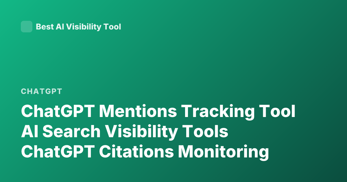 ChatGPT Mentions Tracking Tool AI Search Visibility Tools ChatGPT Citations Monitoring