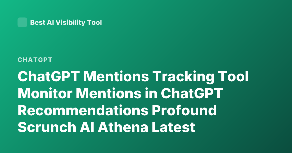 ChatGPT Mentions Tracking Tool Monitor Mentions in ChatGPT Recommendations Profound Scrunch AI Athena Latest