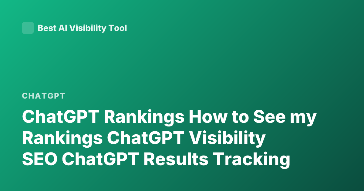 ChatGPT Rankings How to See my Rankings ChatGPT Visibility SEO ChatGPT Results Tracking