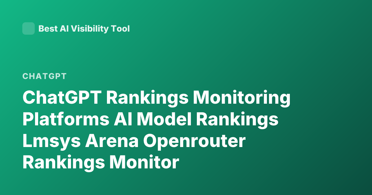 ChatGPT Rankings Monitoring Platforms AI Model Rankings Lmsys Arena Openrouter Rankings Monitor
