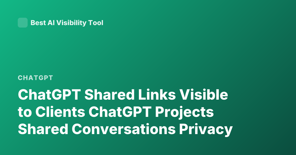ChatGPT Shared Links Visible to Clients ChatGPT Projects Shared Conversations Privacy
