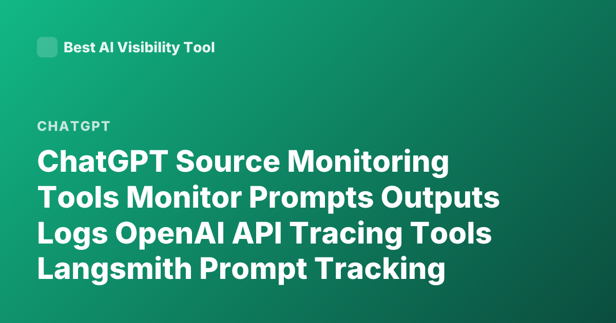 ChatGPT Source Monitoring Tools Monitor Prompts Outputs Logs OpenAI API Tracing Tools Langsmith Prompt Tracking