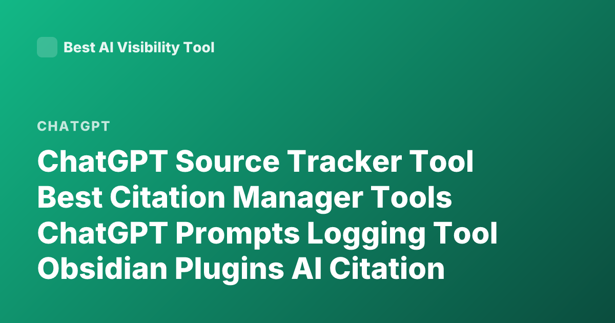 ChatGPT Source Tracker Tool Best Citation Manager Tools ChatGPT Prompts Logging Tool Obsidian Plugins AI Citation Manager