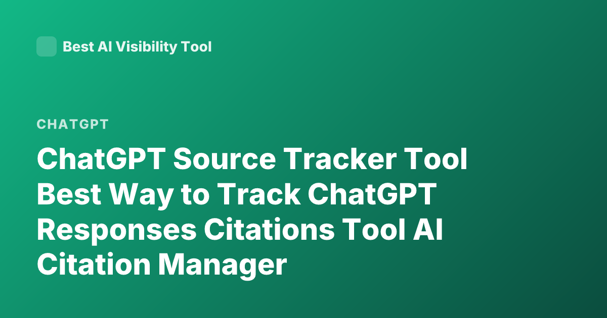 ChatGPT Source Tracker Tool Best Way to Track ChatGPT Responses Citations Tool AI Citation Manager