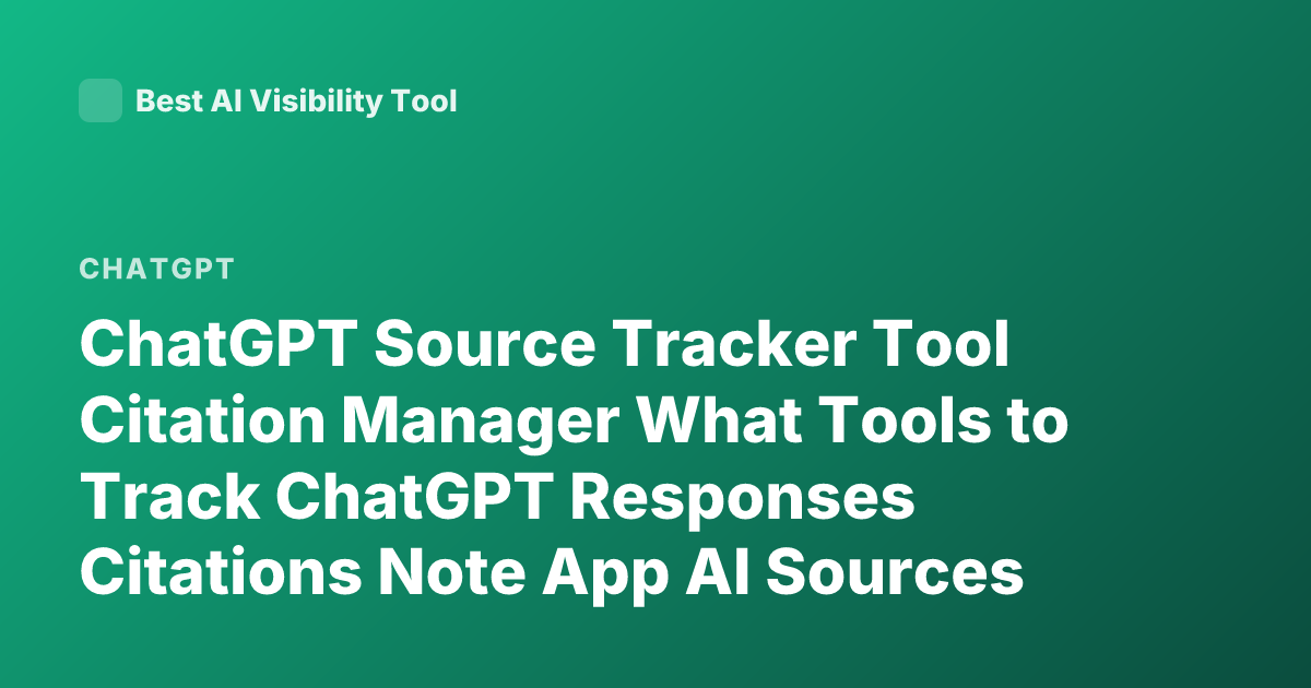 ChatGPT Source Tracker Tool Citation Manager What Tools to Track ChatGPT Responses Citations Note App AI Sources Tracking Tools