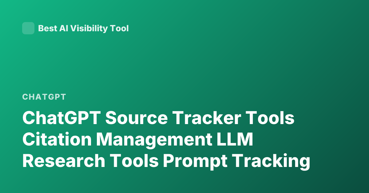 ChatGPT Source Tracker Tools Citation Management LLM Research Tools Prompt Tracking