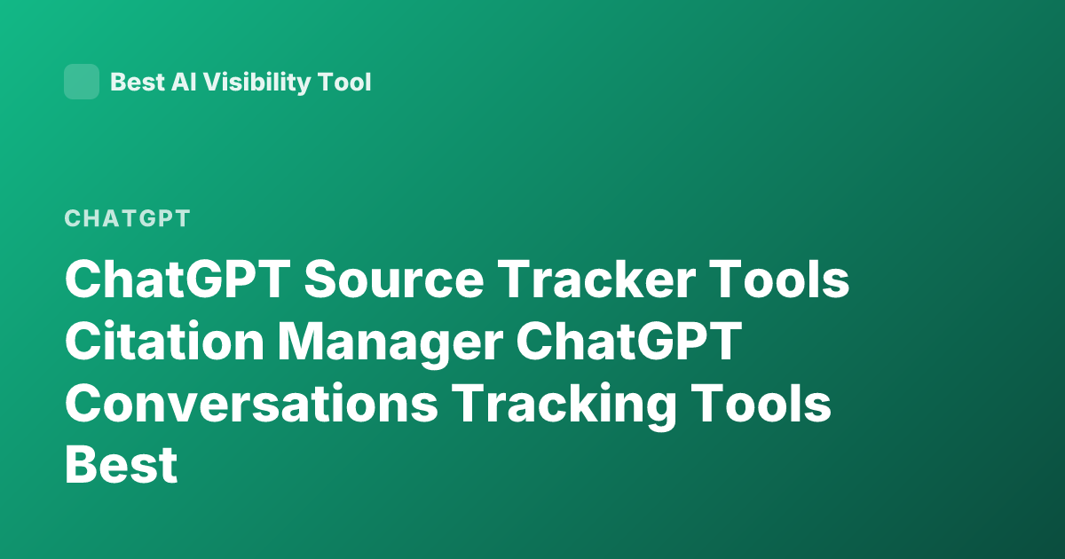 ChatGPT Source Tracker Tools Citation Manager ChatGPT Conversations Tracking Tools Best