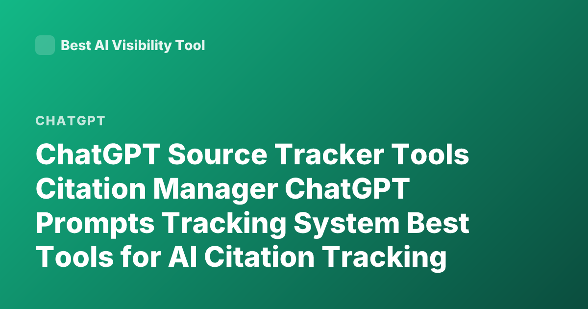 ChatGPT Source Tracker Tools Citation Manager ChatGPT Prompts Tracking System Best Tools for AI Citation Tracking