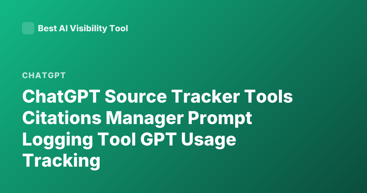 ChatGPT Source Tracker Tools Citations Manager Prompt Logging Tool GPT Usage Tracking