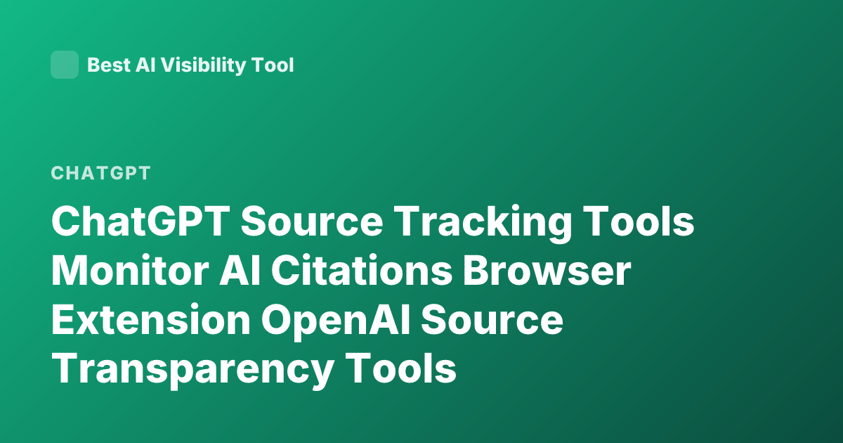 ChatGPT Source Tracking Tools Monitor AI Citations Browser Extension OpenAI Source Transparency Tools
