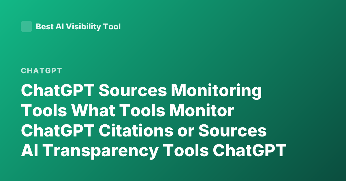 ChatGPT Sources Monitoring Tools What Tools Monitor ChatGPT Citations or Sources AI Transparency Tools ChatGPT Browsing Citations Tracking