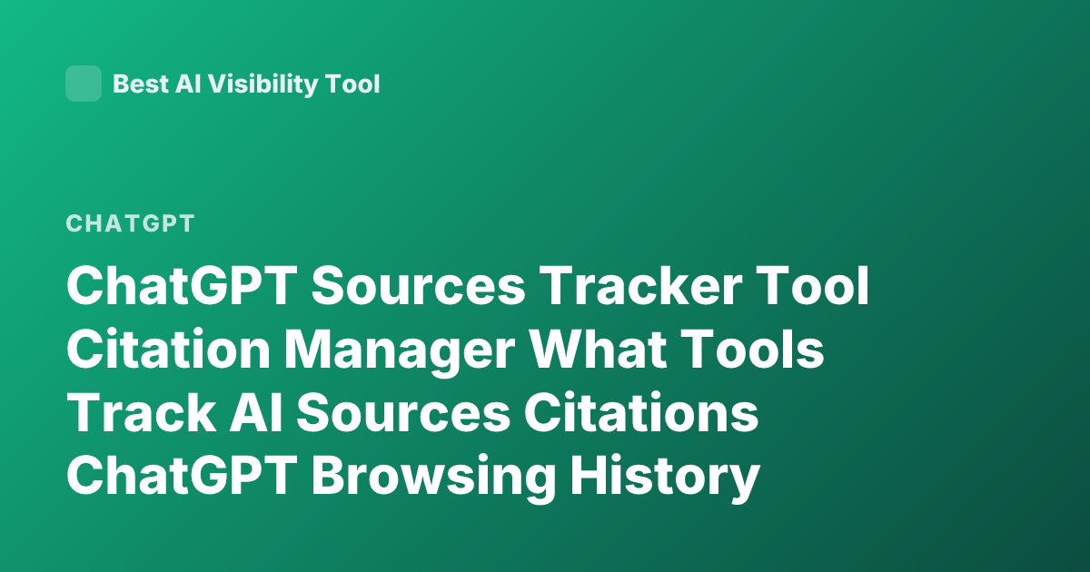 ChatGPT Sources Tracker Tool Citation Manager What Tools Track AI Sources Citations ChatGPT Browsing History Plugins