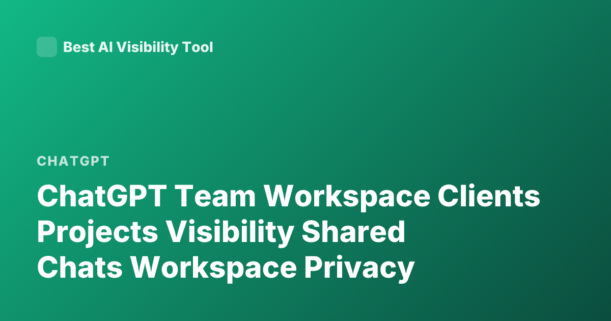 ChatGPT Team Workspace Clients Projects Visibility Shared Chats Workspace Privacy