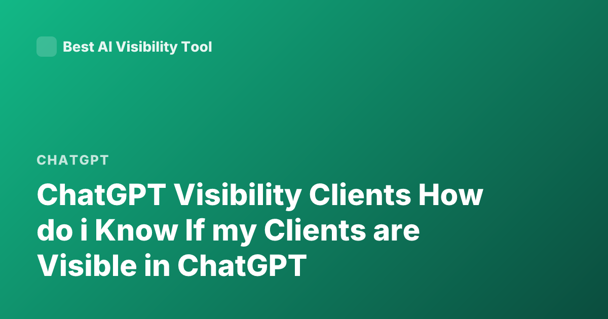 ChatGPT Visibility Clients How do i Know If my Clients are Visible in ChatGPT
