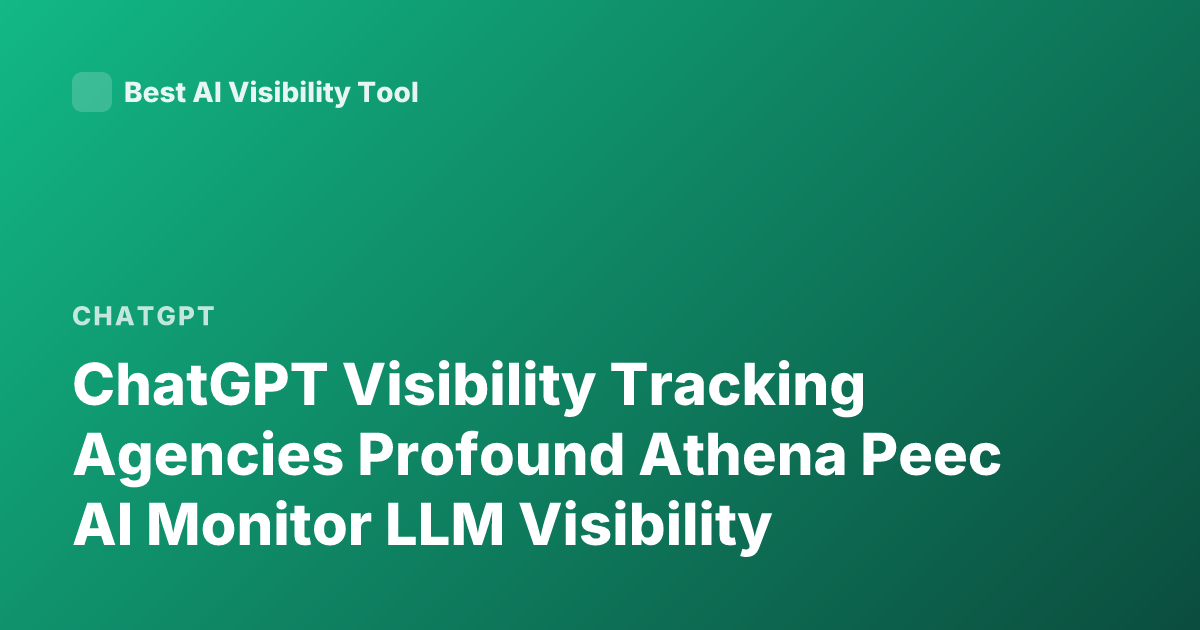 ChatGPT Visibility Tracking Agencies Profound Athena Peec AI Monitor LLM Visibility