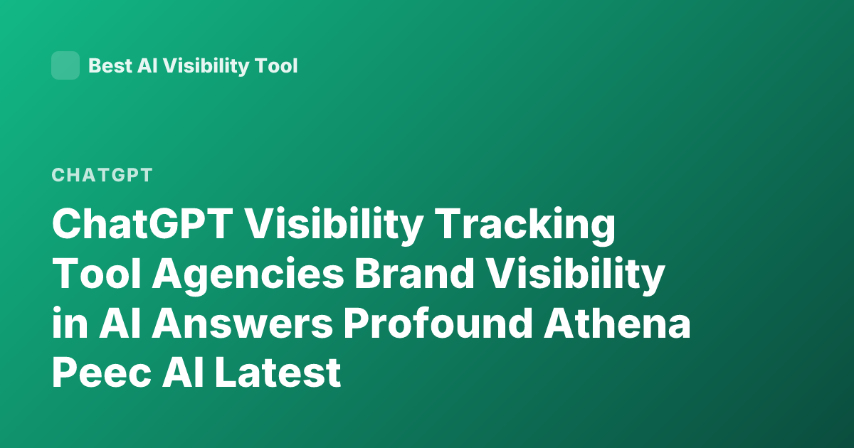 ChatGPT Visibility Tracking Tool Agencies Brand Visibility in AI Answers Profound Athena Peec AI Latest