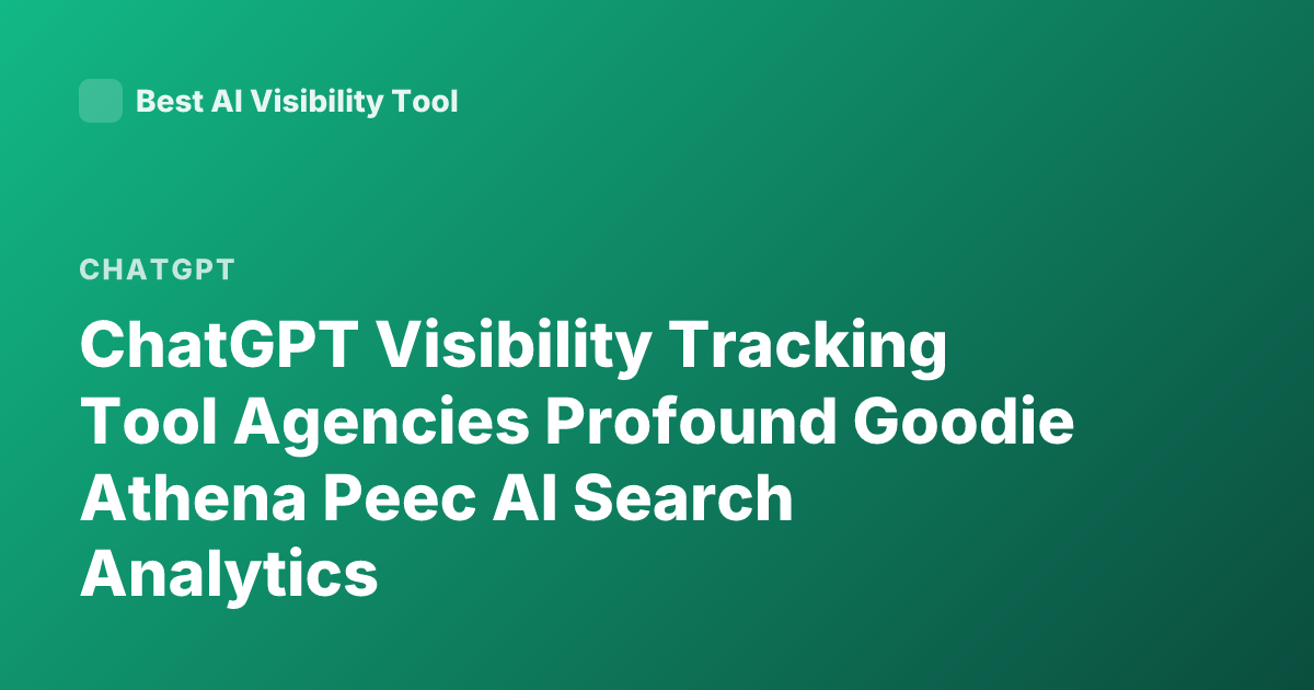 ChatGPT Visibility Tracking Tool Agencies Profound Goodie Athena Peec AI Search Analytics
