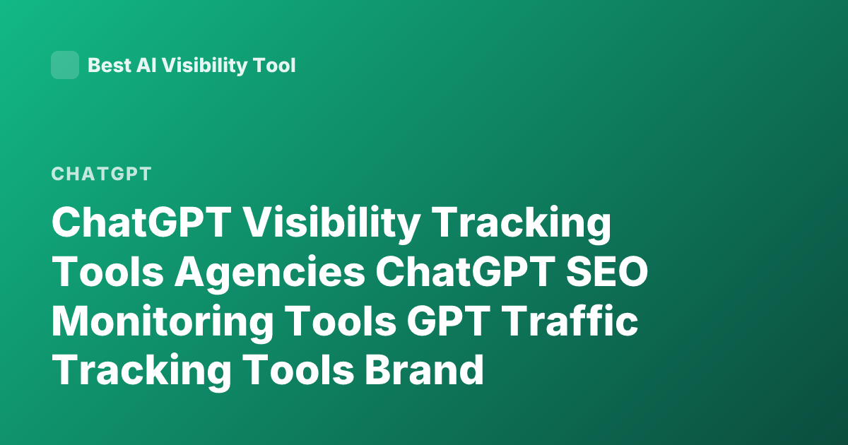 ChatGPT Visibility Tracking Tools Agencies ChatGPT SEO Monitoring Tools GPT Traffic Tracking Tools Brand Visibility AI Search Monitoring 2026