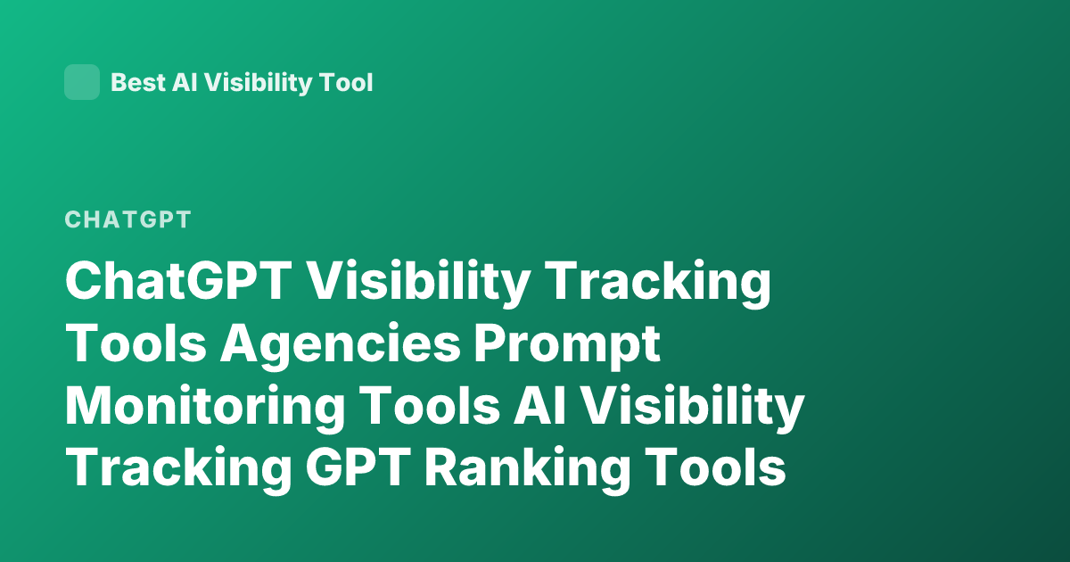ChatGPT Visibility Tracking Tools Agencies Prompt Monitoring Tools AI Visibility Tracking GPT Ranking Tools