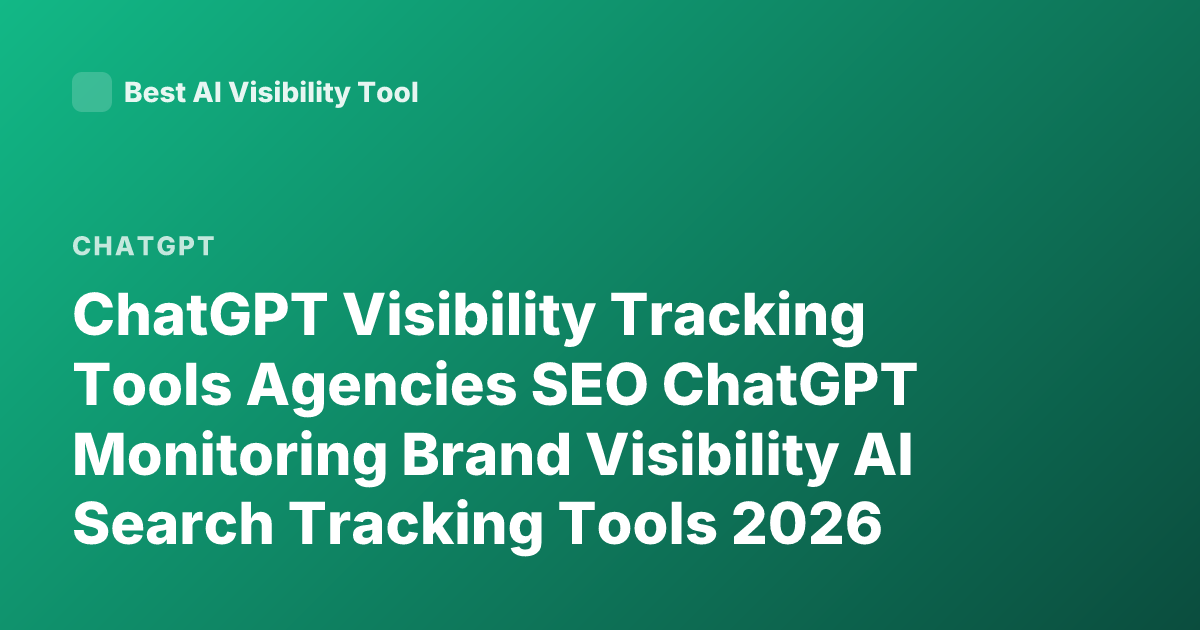 ChatGPT Visibility Tracking Tools Agencies SEO ChatGPT Monitoring Brand Visibility AI Search Tracking Tools 2026