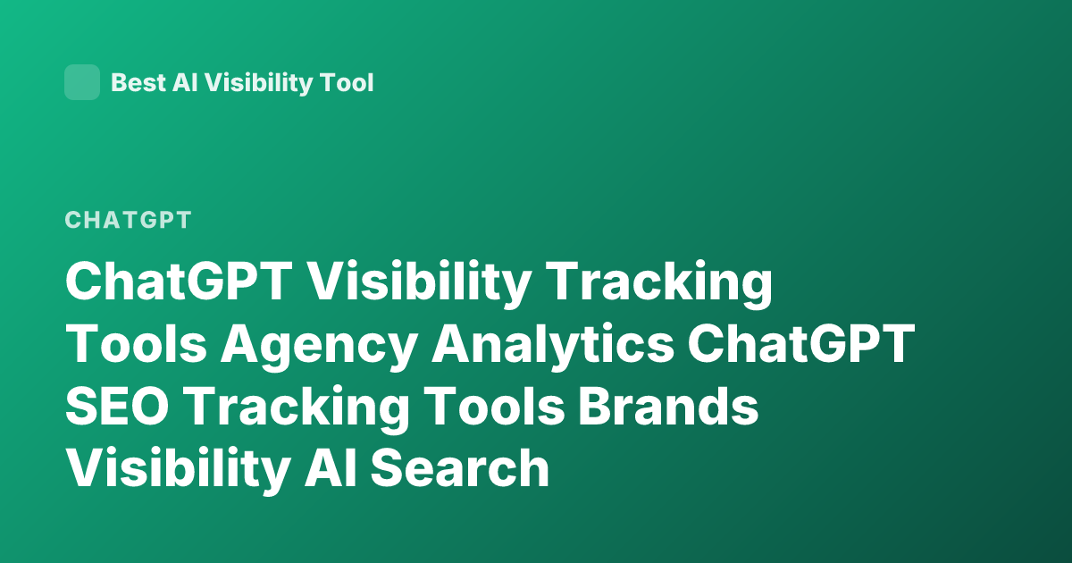 ChatGPT Visibility Tracking Tools Agency Analytics ChatGPT SEO Tracking Tools Brands Visibility AI Search Monitoring